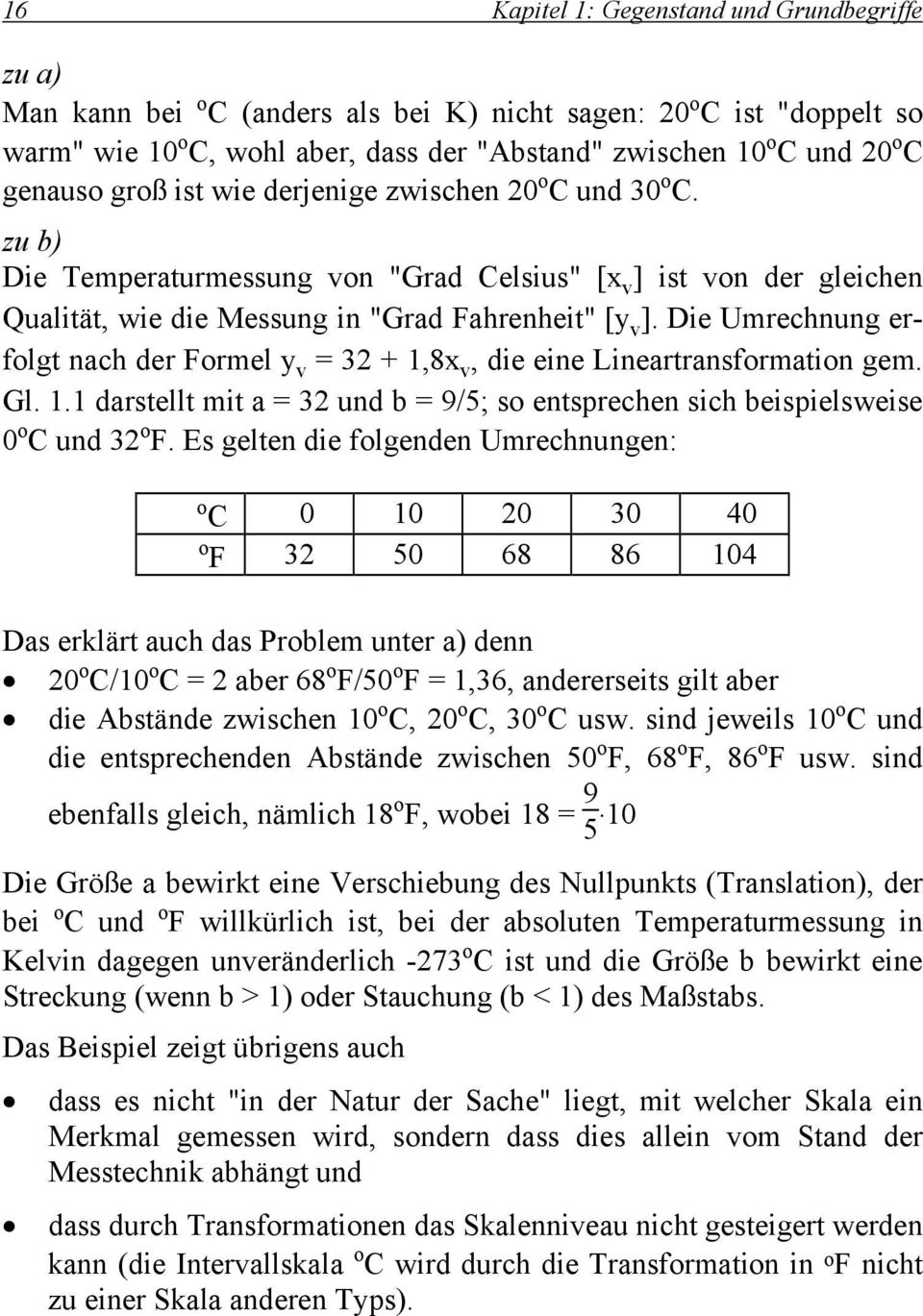 Die Umrechnung erfolgt nach der Formel y v = 32 + 1,8x v, die eine Lineartransformation gem. Gl. 1.1 darstellt mit a = 32 und b = 9/5; so entsprechen sich beispielsweise 0 o C und 32 o F.