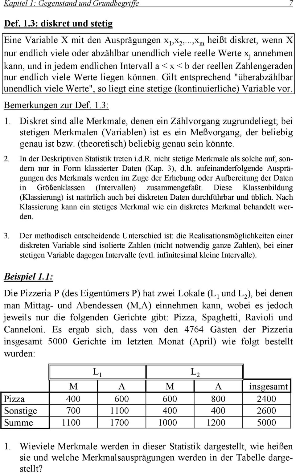 Werte liegen können. Gilt entsprechend "überabzählbar unendlich viele Werte", so liegt eine stetige (kontinuierliche) Variable vor. Bemerkungen zur Def. 1.3: 1.