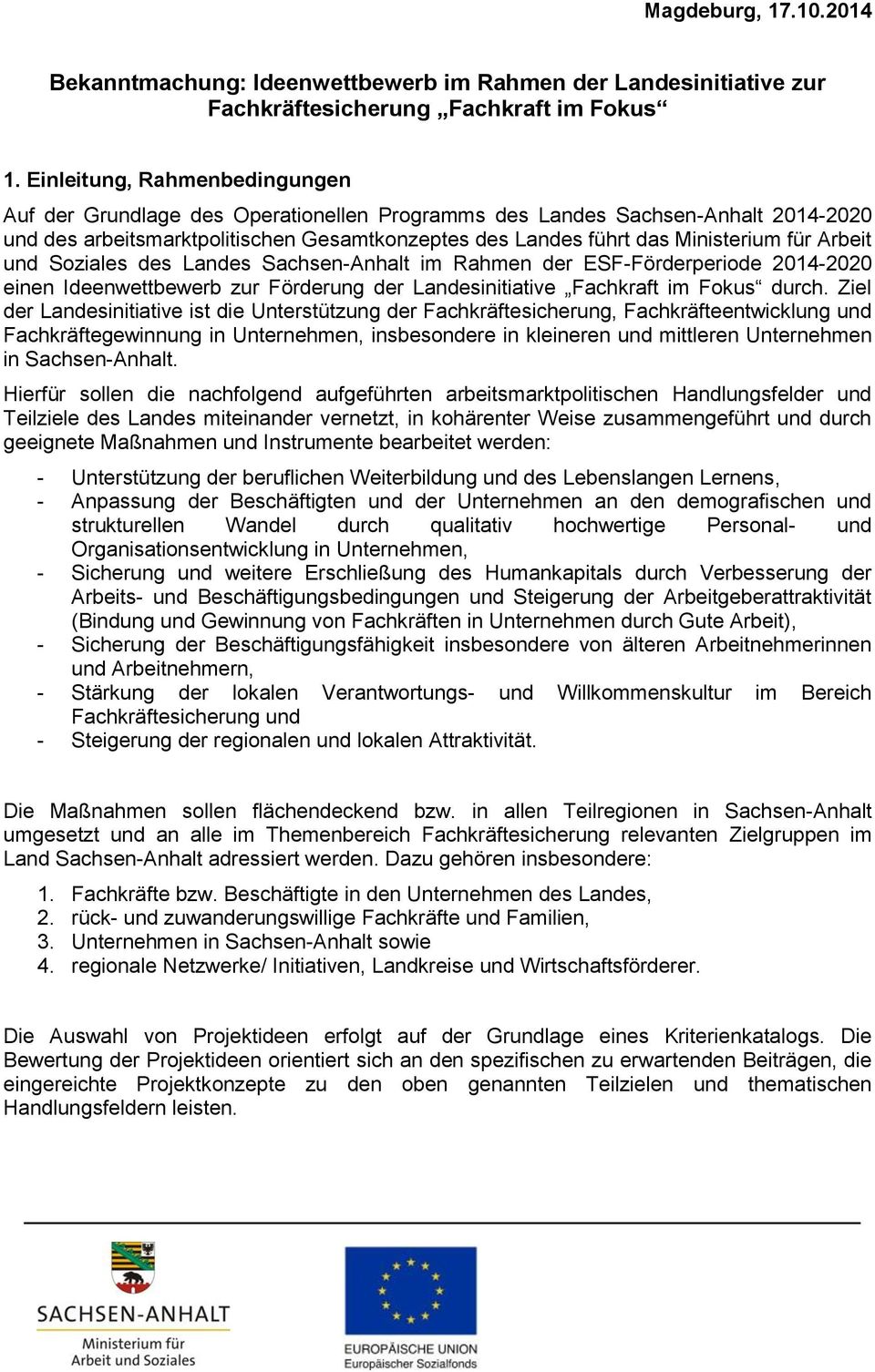 Arbeit und Soziales des Landes Sachsen-Anhalt im Rahmen der ESF-Förderperiode 2014-2020 einen Ideenwettbewerb zur Förderung der Landesinitiative Fachkraft im Fokus durch.