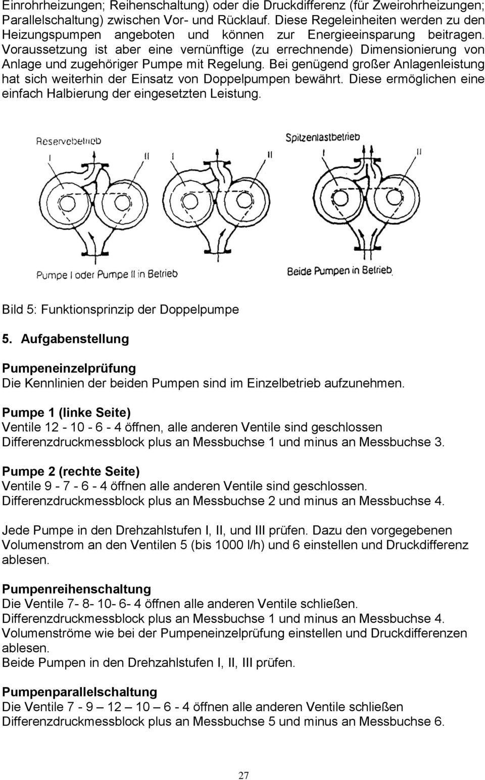 Voraussetzung ist aber eine vernünftige (zu errechnende) Dimensionierung von Anlage und zugehöriger Pumpe mit Regelung.