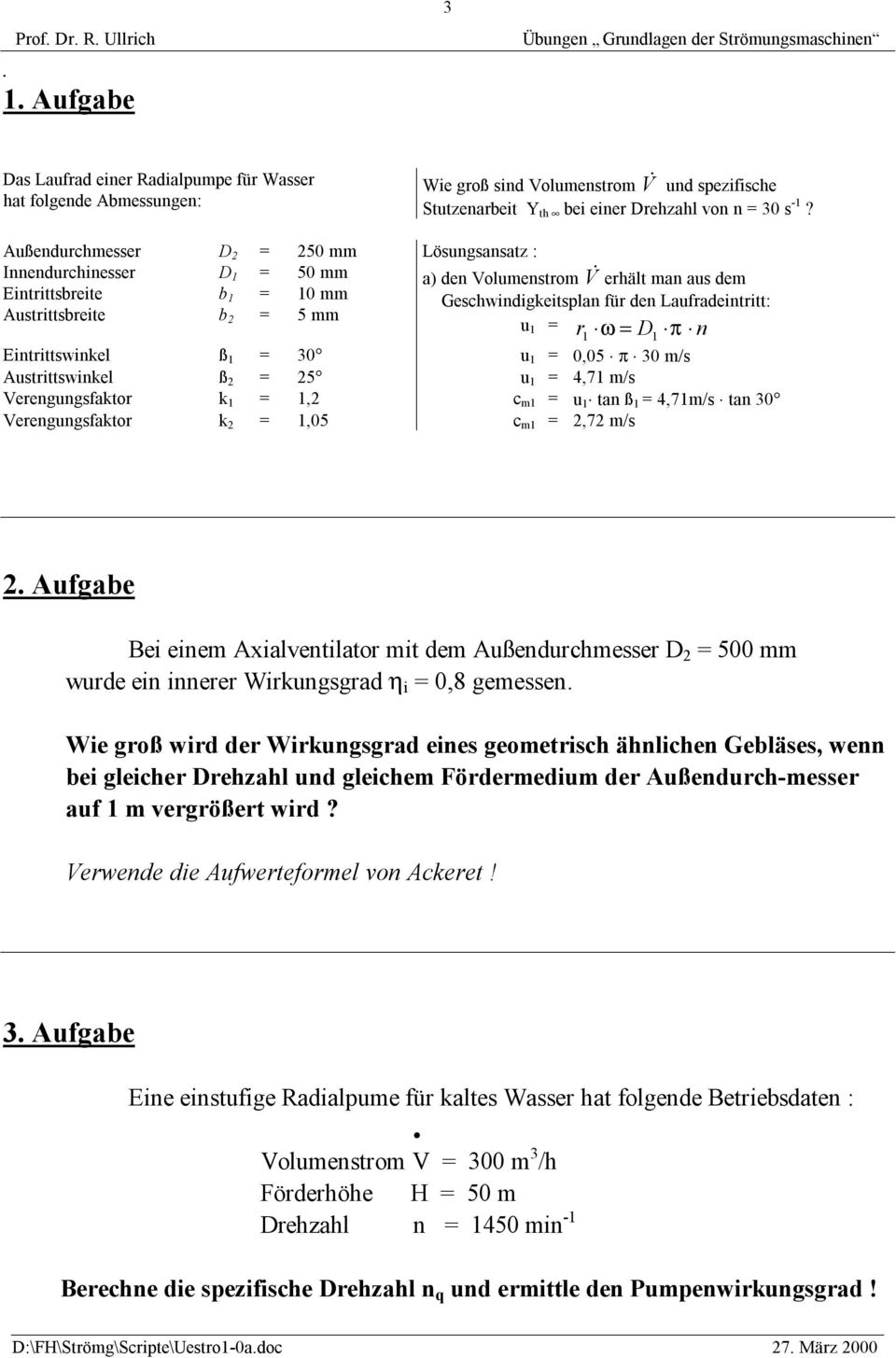 den Laufradeintritt: u 1 = r1 ω = D1 π n Eintrittswinkel ß 1 = 30 u 1 = 0,05 π 30 m/s Austrittswinkel ß 2 = 25 u 1 = 4,71 m/s Verengungsfaktor k 1 = 1,2 c m1 = u 1 tan ß 1 = 4,71m/s tan 30