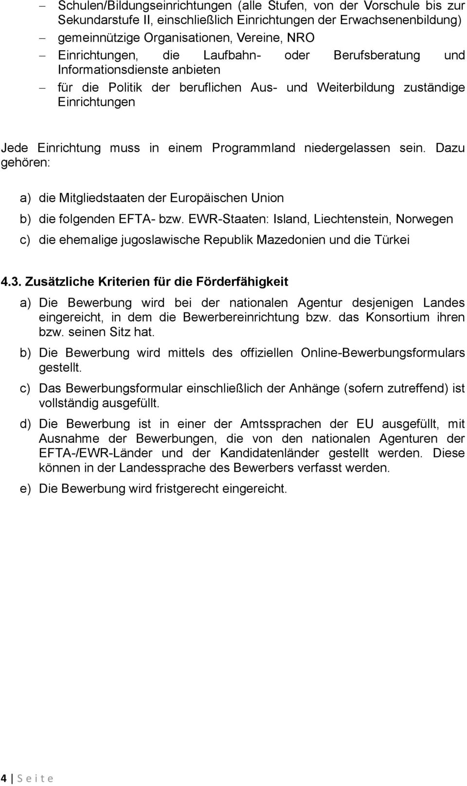 niedergelassen sein. Dazu gehören: a) die Mitgliedstaaten der Europäischen Union b) die folgenden EFTA- bzw.