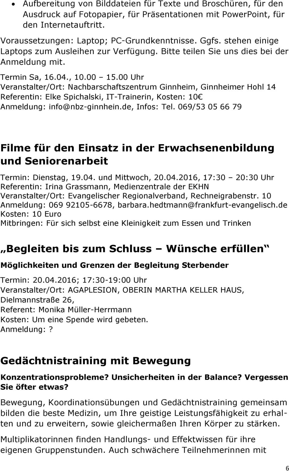 00 Uhr Veranstalter/Ort: Nachbarschaftszentrum Ginnheim, Ginnheimer Hohl 14 Referentin: Elke Spichalski, IT-Trainerin, Kosten: 10 Anmeldung: info@nbz-ginnhein.de, Infos: Tel.