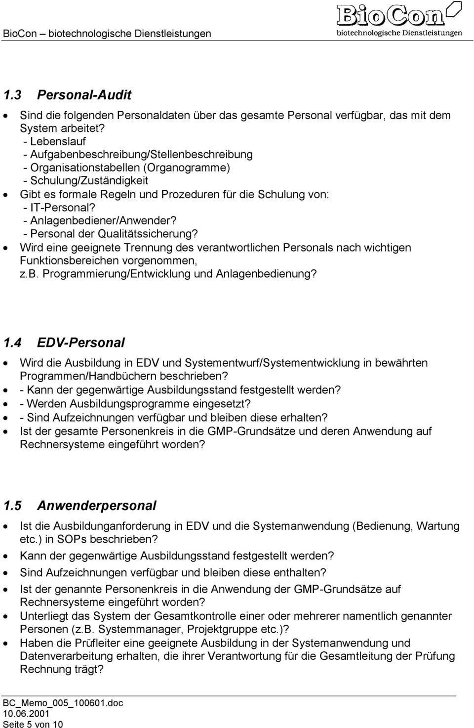 - Anlagenbediener/Anwender? - Personal der Qualitätssicherung? Wird eine geeignete Trennung des verantwortlichen Personals nach wichtigen Funktionsbereichen vorgenommen, z.b. Programmierung/Entwicklung und Anlagenbedienung?