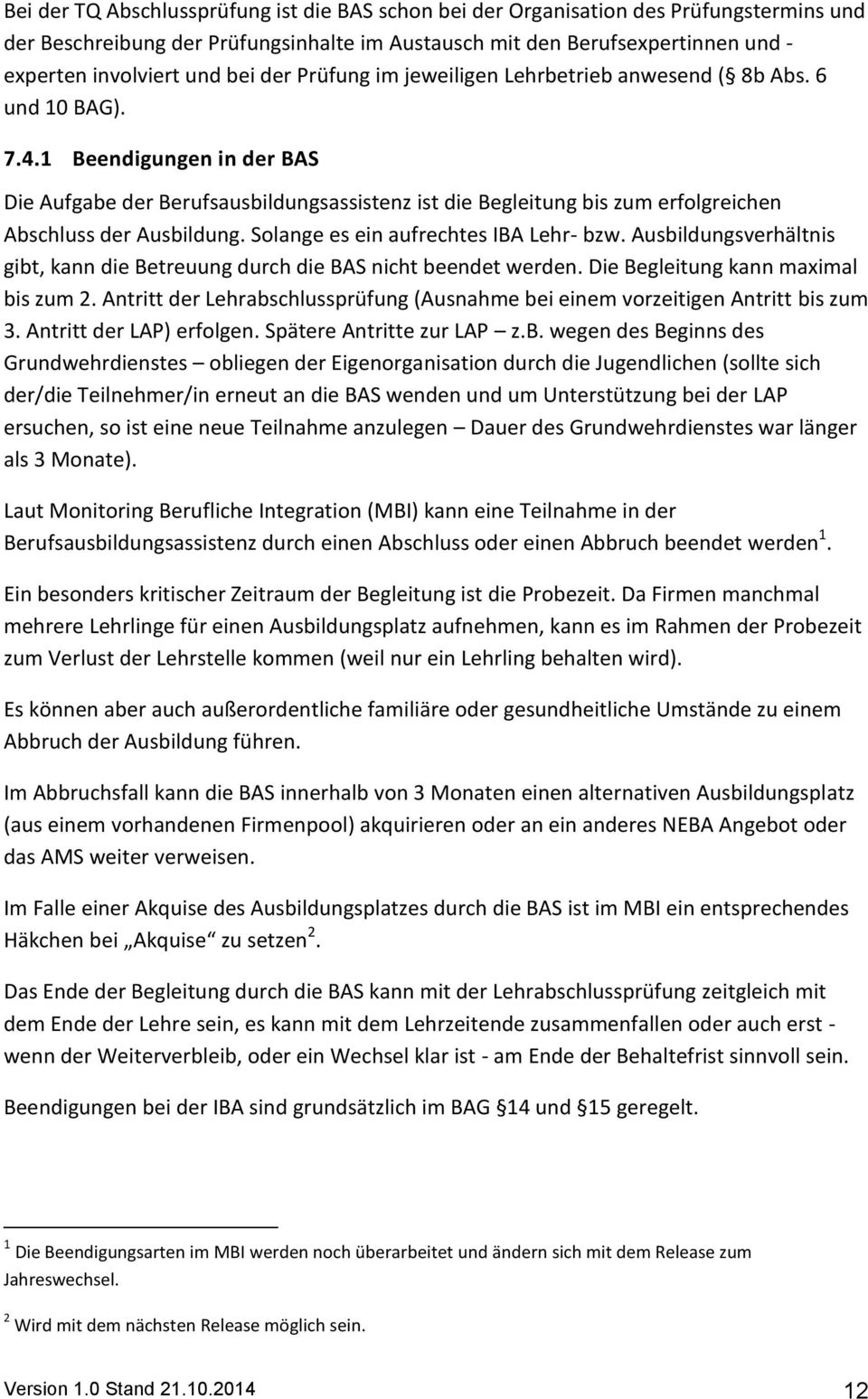 1 Beendigungen in der BAS Die Aufgabe der Berufsausbildungsassistenz ist die Begleitung bis zum erfolgreichen Abschluss der Ausbildung. Solange es ein aufrechtes IBA Lehr- bzw.