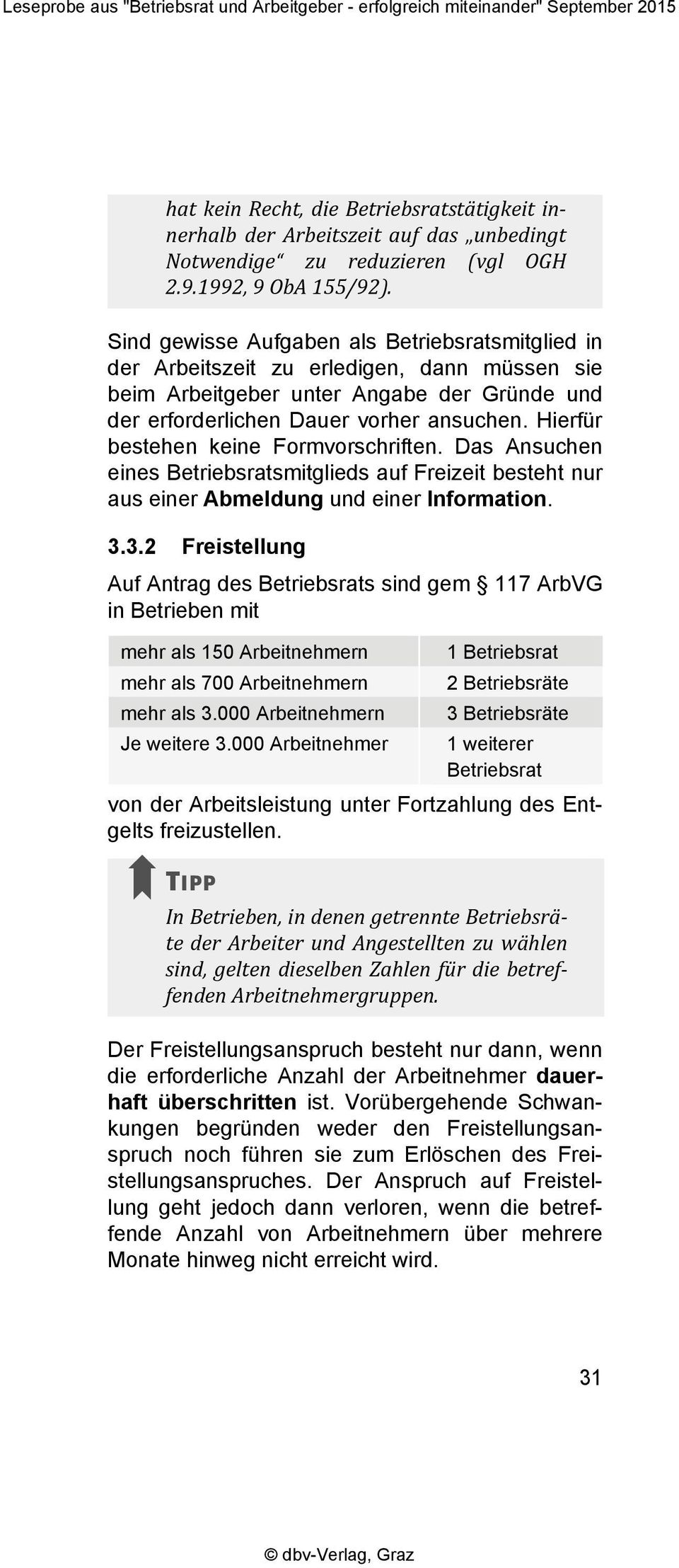 Hierfür bestehen keine Formvorschriften. Das Ansuchen eines Betriebsratsmitglieds auf Freizeit besteht nur aus einer Abmeldung und einer Information. 3.