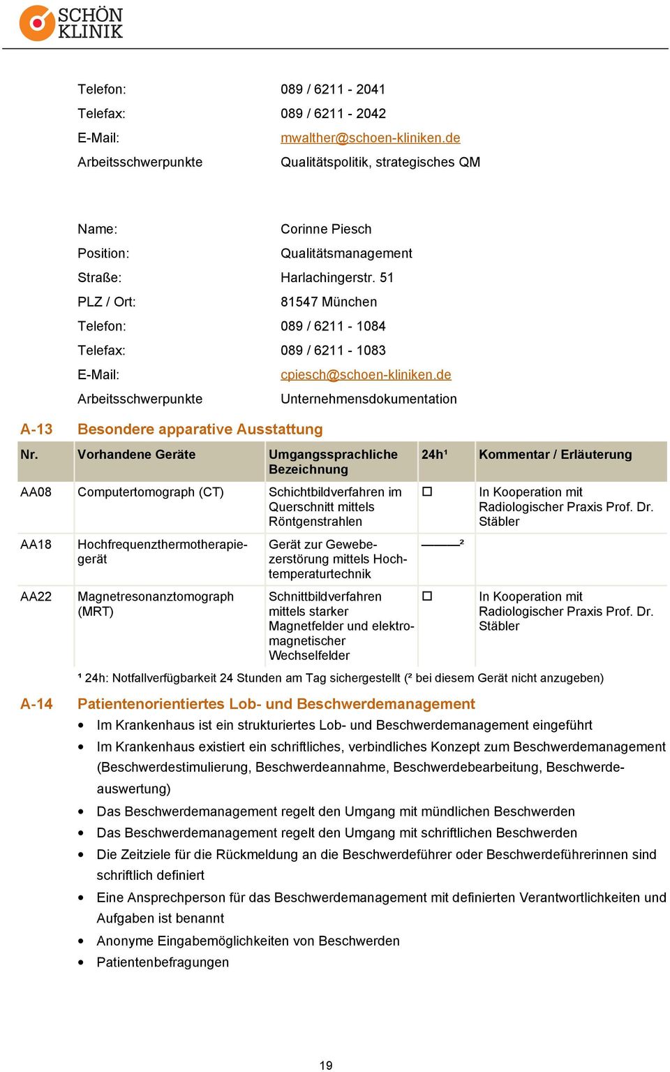 51 PLZ / Ort: 81547 München Telefon: 089 / 6211-1084 Telefax: 089 / 6211-1083 E-Mail: Arbeitsschwerpunkte A-13 Besondere apparative Ausstattung cpiesch@schoen-kliniken.de Unternehmensdokumentation Nr.