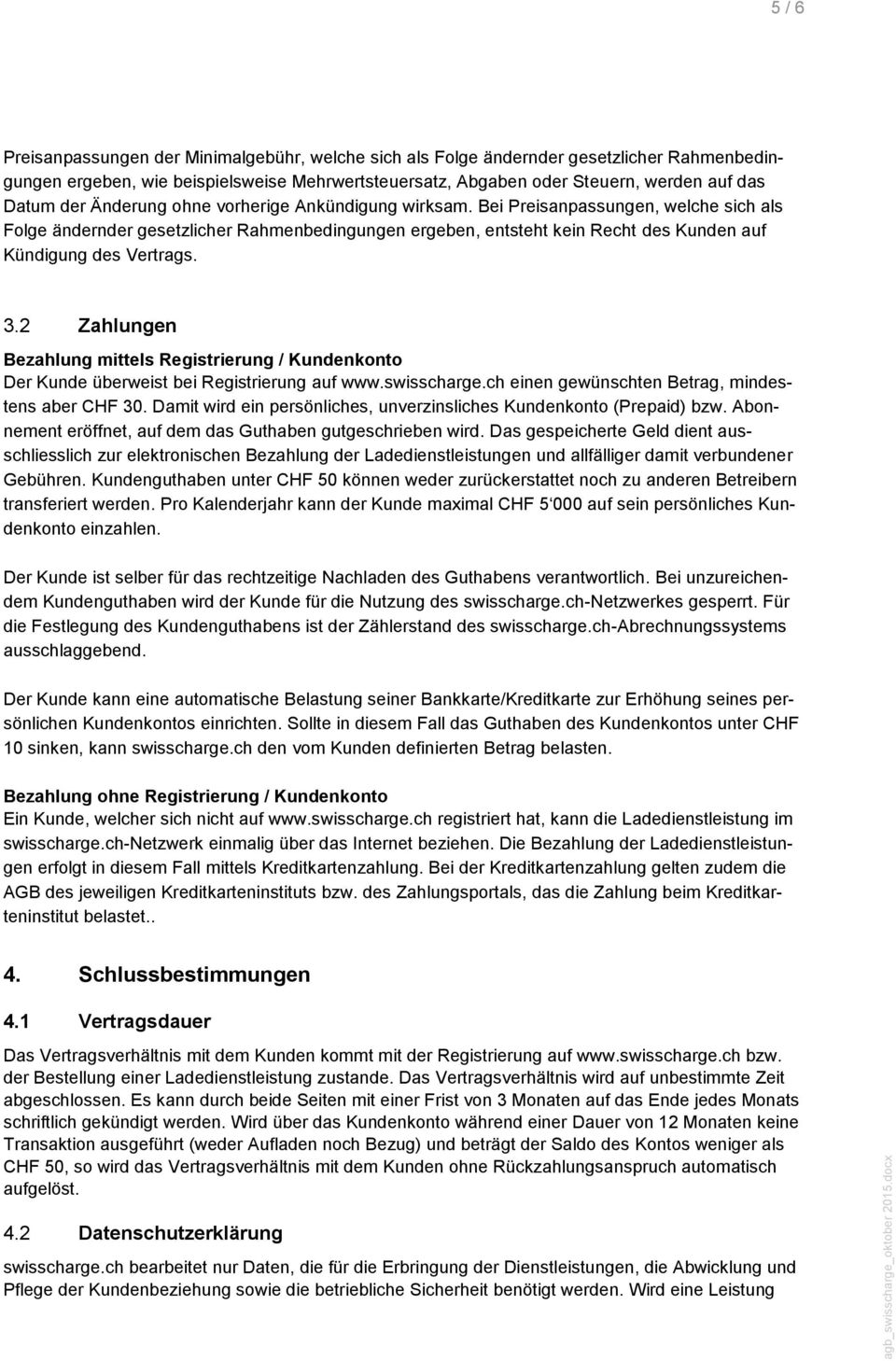 2 Zahlungen Bezahlung mittels Registrierung / Kundenkonto Der Kunde überweist bei Registrierung auf www.swisscharge.ch einen gewünschten Betrag, mindestens aber CHF 30.