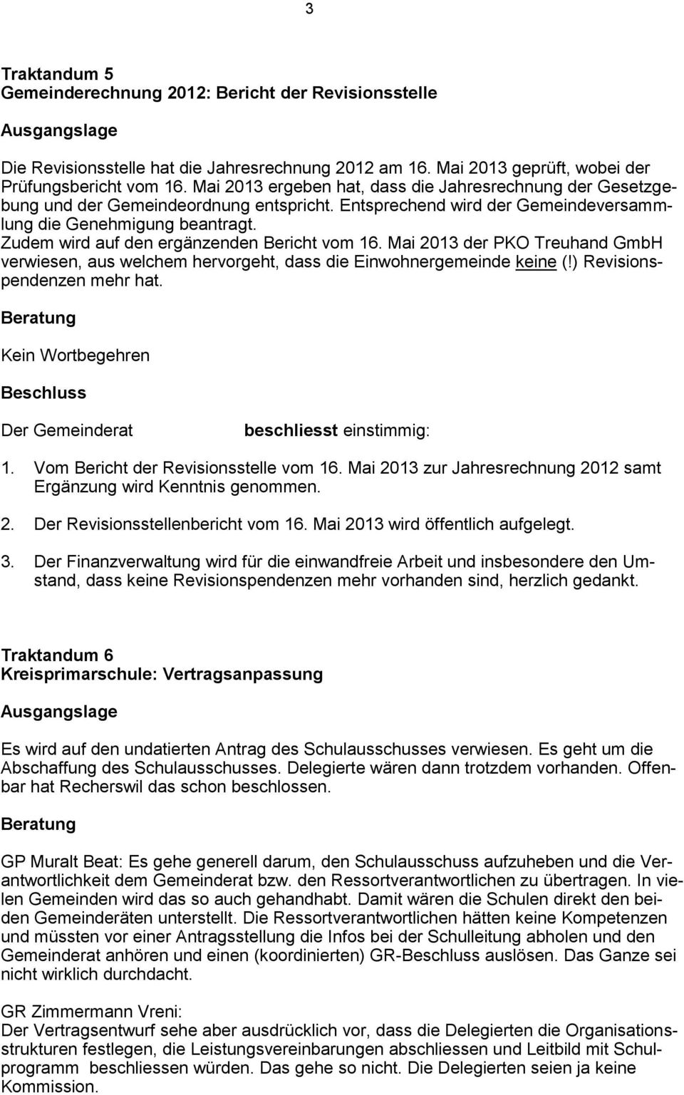 Zudem wird auf den ergänzenden Bericht vom 16. Mai 2013 der PKO Treuhand GmbH verwiesen, aus welchem hervorgeht, dass die Einwohnergemeinde keine (!) Revisionspendenzen mehr hat. Kein Wortbegehren 1.