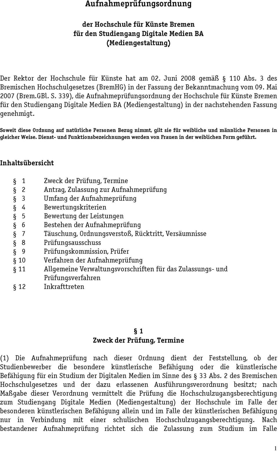 339), die Aufnahmeprüfungsordnung der Hochschule für Künste Bremen für den Studiengang Digitale Medien BA (Mediengestaltung) in der nachstehenden Fassung genehmigt.