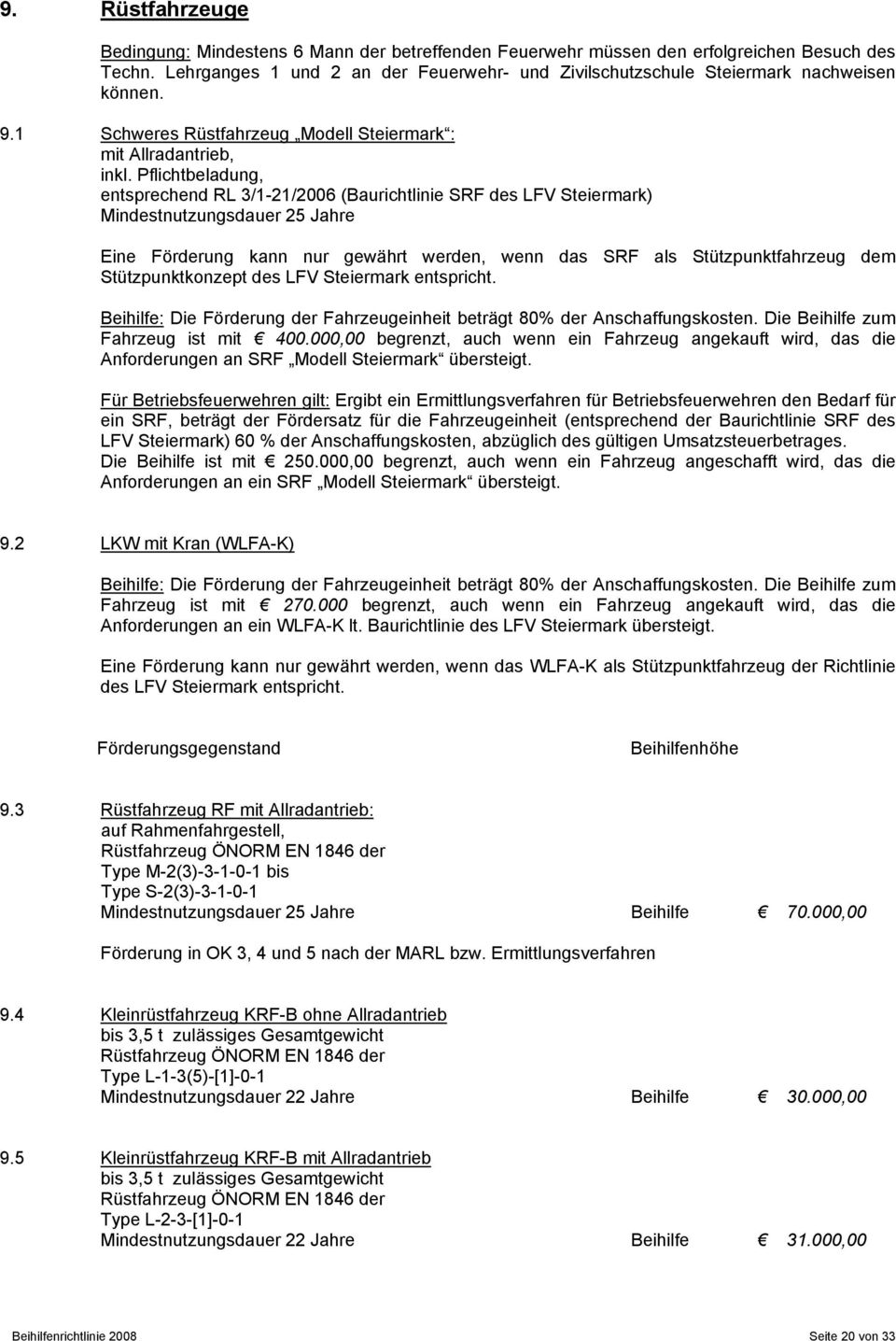 Pflichtbeladung, entsprechend RL 3/1-21/2006 (Baurichtlinie SRF des LFV Steiermark) Mindestnutzungsdauer 25 Jahre Eine Förderung kann nur gewährt werden, wenn das SRF als Stützpunktfahrzeug dem