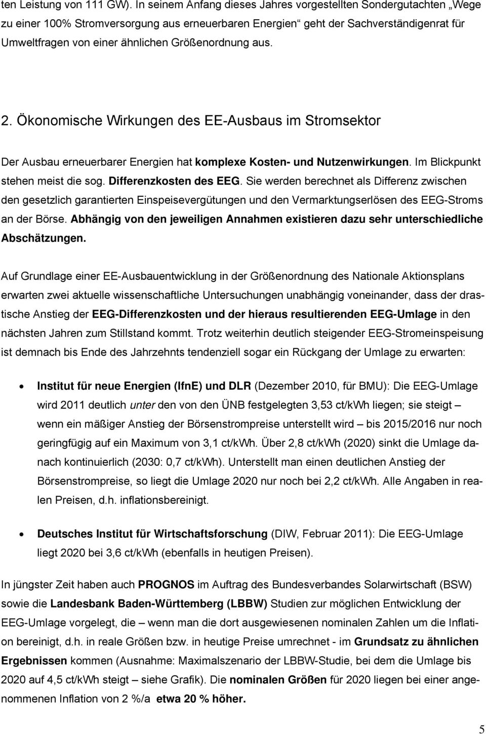 Größenordnung aus. 2. Ökonomische Wirkungen des EE-Ausbaus im Stromsektor Der Ausbau erneuerbarer Energien hat komplexe Kosten- und Nutzenwirkungen. Im Blickpunkt stehen meist die sog.