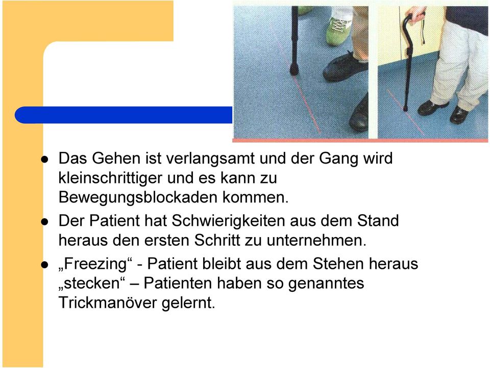 Der Patient hat Schwierigkeiten aus dem Stand heraus den ersten Schritt zu