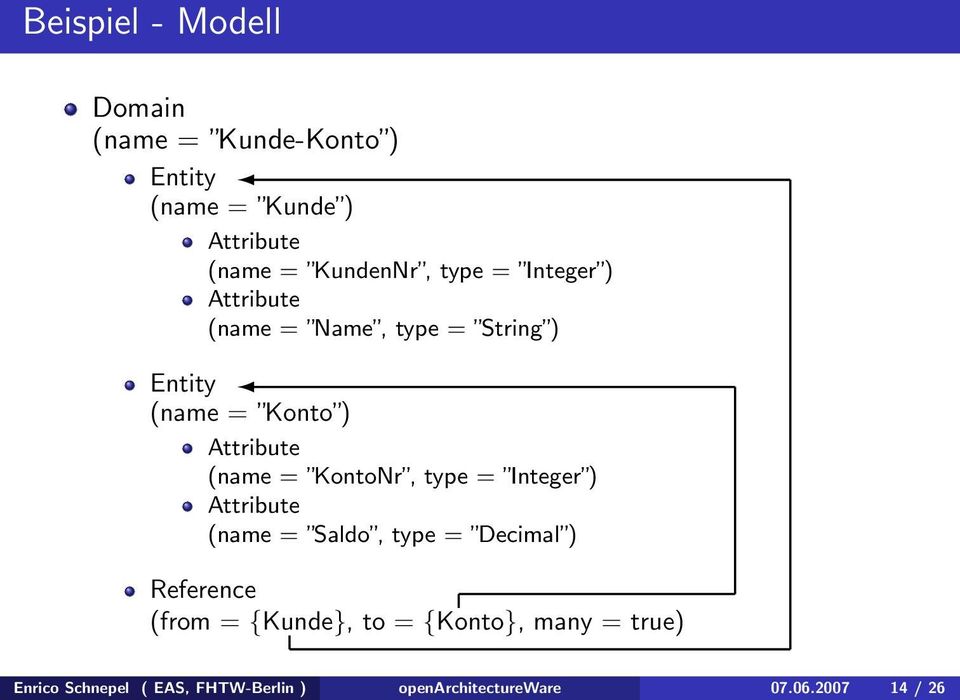 KontoNr, type = Integer ) Attribute (name = Saldo, type = Decimal ) Reference (from = {Kunde},