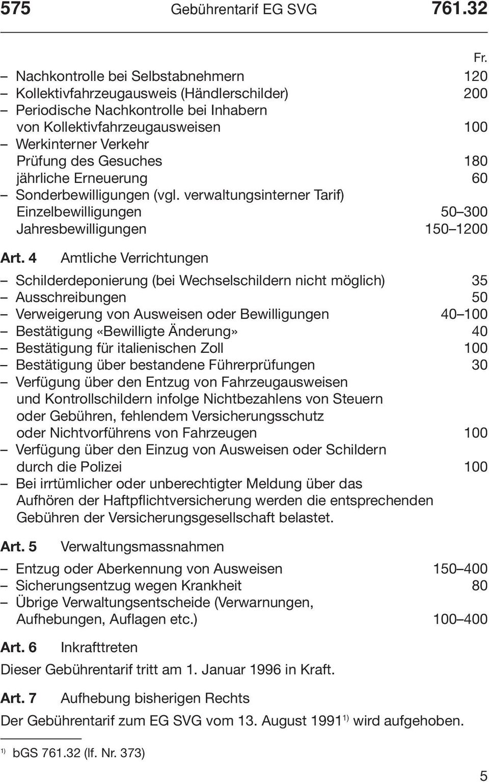 Gesuches 180 jährliche Erneuerung 60 Sonderbewilligungen (vgl. verwaltungsinterner Tarif) Einzelbewilligungen 50 300 Jahresbewilligungen 150 1200 Art.