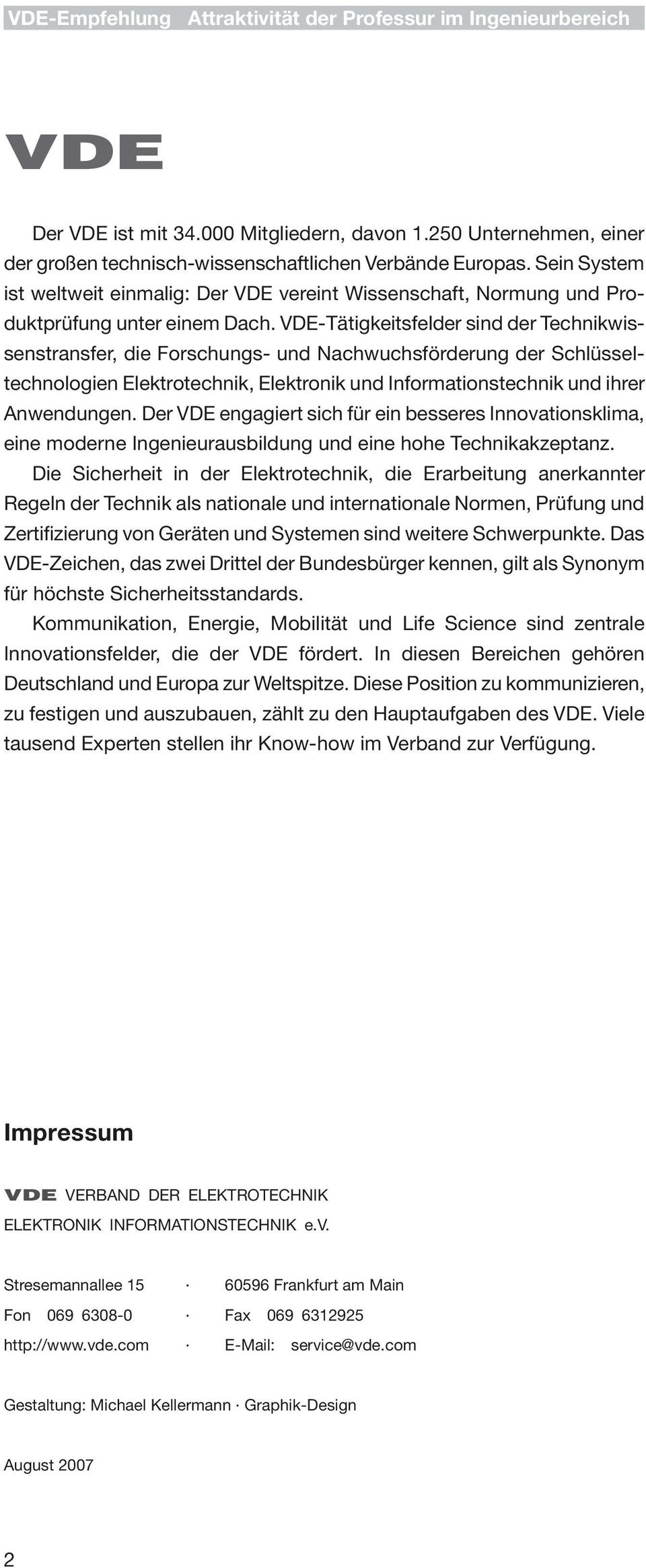 VDE-Tätigkeitsfelder sind der Technikwissenstransfer, die Forschungs- und Nachwuchsförderung der Schlüsseltechnologien Elektrotechnik, Elektronik und Informationstechnik und ihrer Anwendungen.