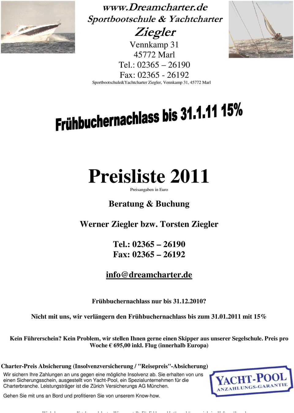 : 02365 26190 Fax: 02365 26192 info@dreamcharter.de Frühbuchernachlass nur bis 31.12.2010? Nicht mit uns, wir verlängern den Frühbuchernachlass bis zum 31.01.2011 mit 15% Kein Führerschein?