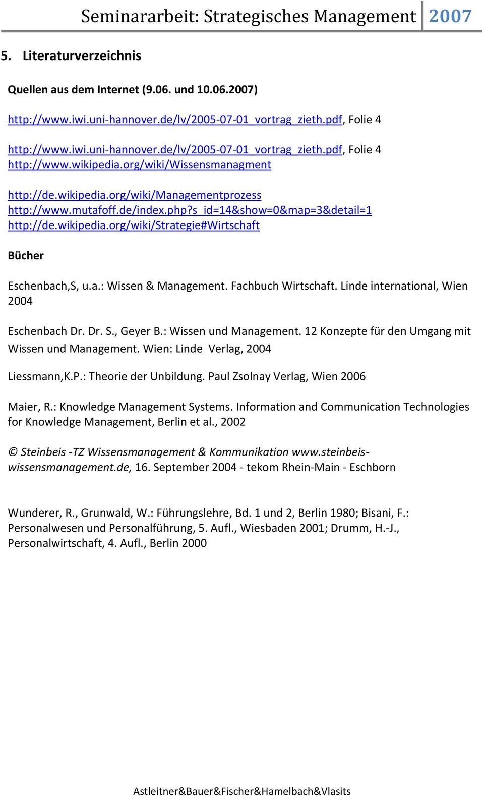 s_id=14&show=0&map=3&detail=1 http://de.wikipedia.org/wiki/strategie#wirtschaft Bücher Eschenbach,S, u.a.: Wissen & Management. Fachbuch Wirtschaft. Linde international, Wien 2004 Eschenbach Dr. Dr. S.