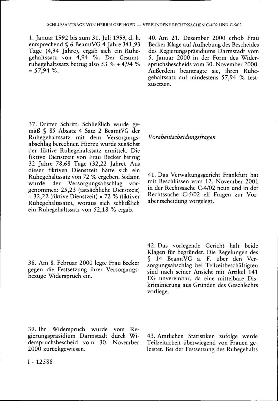 Dezember 2000 erhob Frau Becker Klage auf Aufhebung des Bescheides des Regierungspräsidiums Darmstadt vom 5. Januar 2000 in der Form des Widerspruchsbescheids vom 30. November 2000.
