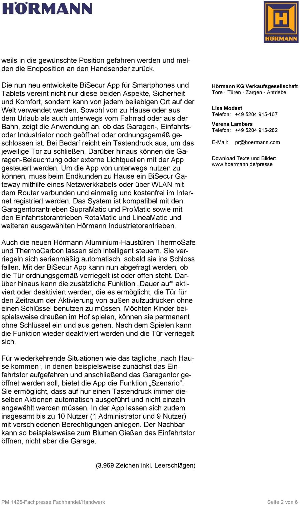 Sowohl von zu Hause oder aus dem Urlaub als auch unterwegs vom Fahrrad oder aus der Bahn, zeigt die Anwendung an, ob das Garagen-, Einfahrtsoder Industrietor noch geöffnet oder ordnungsgemäß