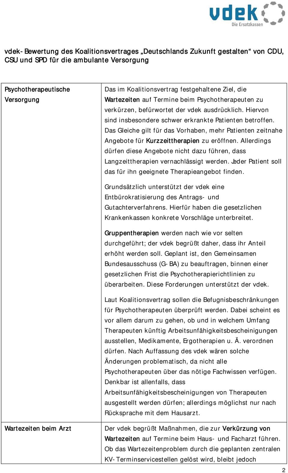 Allerdings dürfen diese Angebote nicht dazu führen, dass Langzeittherapien vernachlässigt werden. Jeder Patient soll das für ihn geeignete Therapieangebot finden.