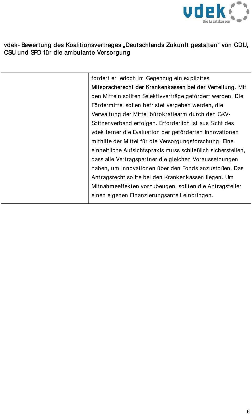 Erforderlich ist aus Sicht des vdek ferner die Evaluation der geförderten Innovationen mithilfe der Mittel für die Versorgungsforschung.