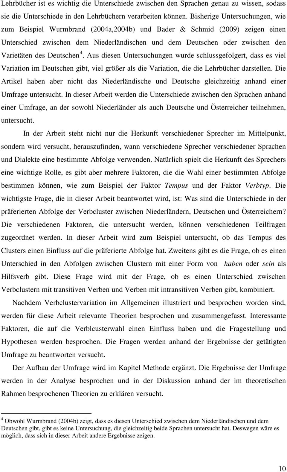 Deutschen 4. Aus diesen Untersuchungen wurde schlussgefolgert, dass es viel Variation im Deutschen gibt, viel größer als die Variation, die die Lehrbücher darstellen.