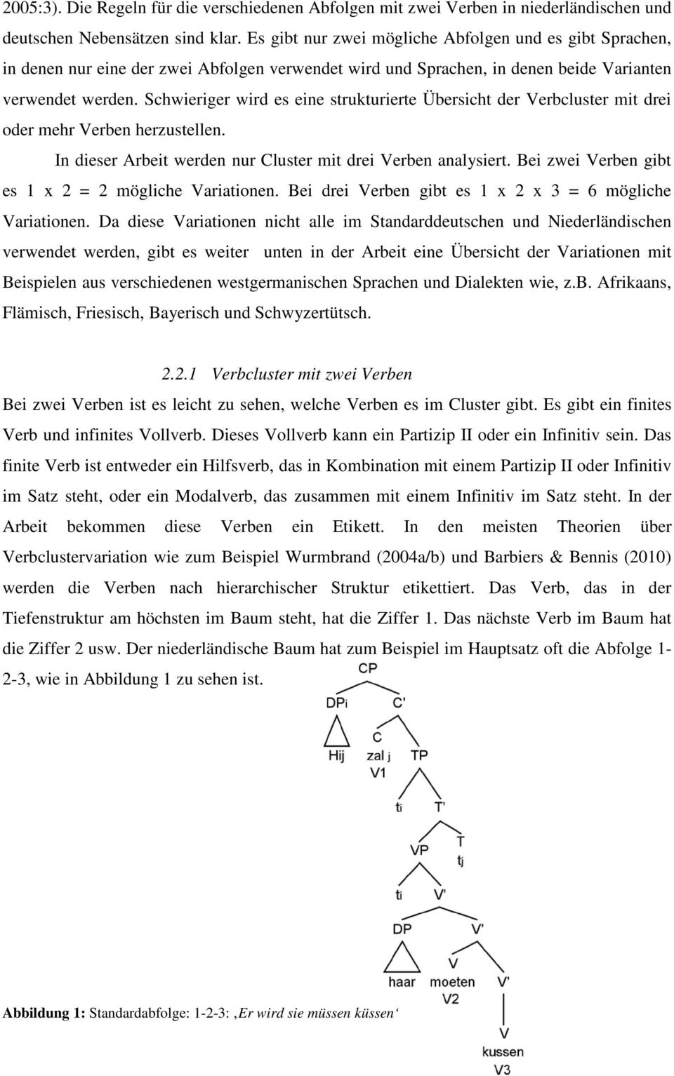 Schwieriger wird es eine strukturierte Übersicht der Verbcluster mit drei oder mehr Verben herzustellen. In dieser Arbeit werden nur Cluster mit drei Verben analysiert.