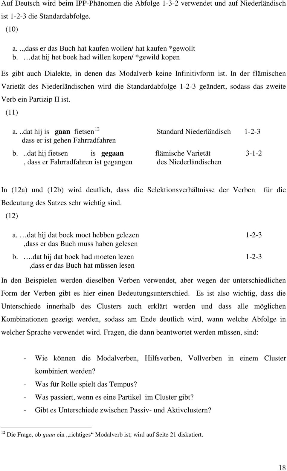 In der flämischen Varietät des Niederländischen wird die Standardabfolge 123 geändert, sodass das zweite Verb ein Partizip II ist. (11) a.