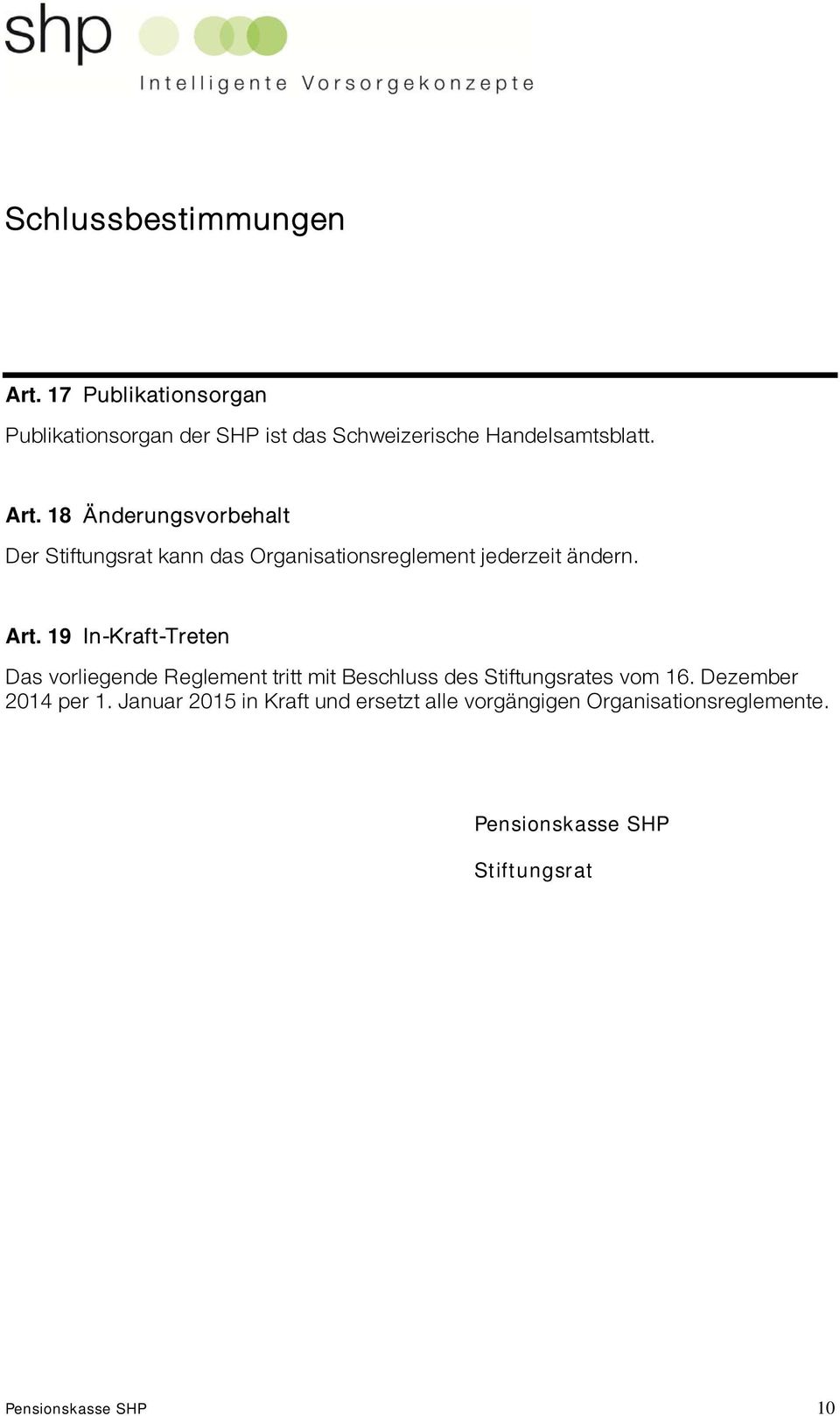19 In-Kraft-Treten Das vorliegende Reglement tritt mit Beschluss des Stiftungsrates vom 16. Dezember 2014 per 1.
