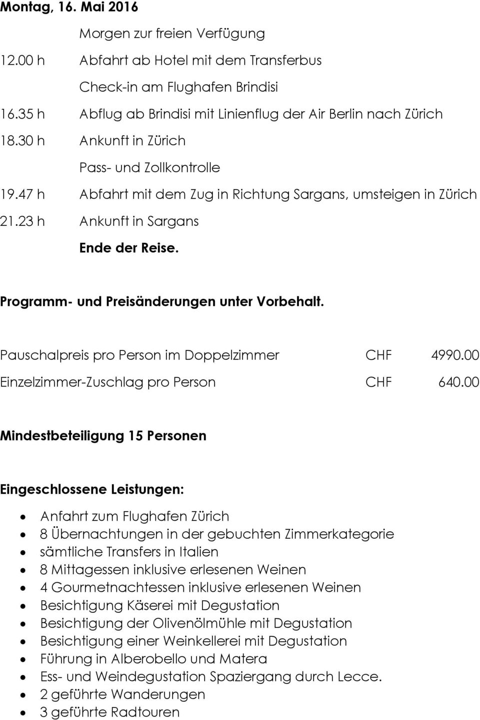 Programm- und Preisänderungen unter Vorbehalt. Pauschalpreis pro Person im Doppelzimmer CHF 4990.00 Einzelzimmer-Zuschlag pro Person CHF 640.