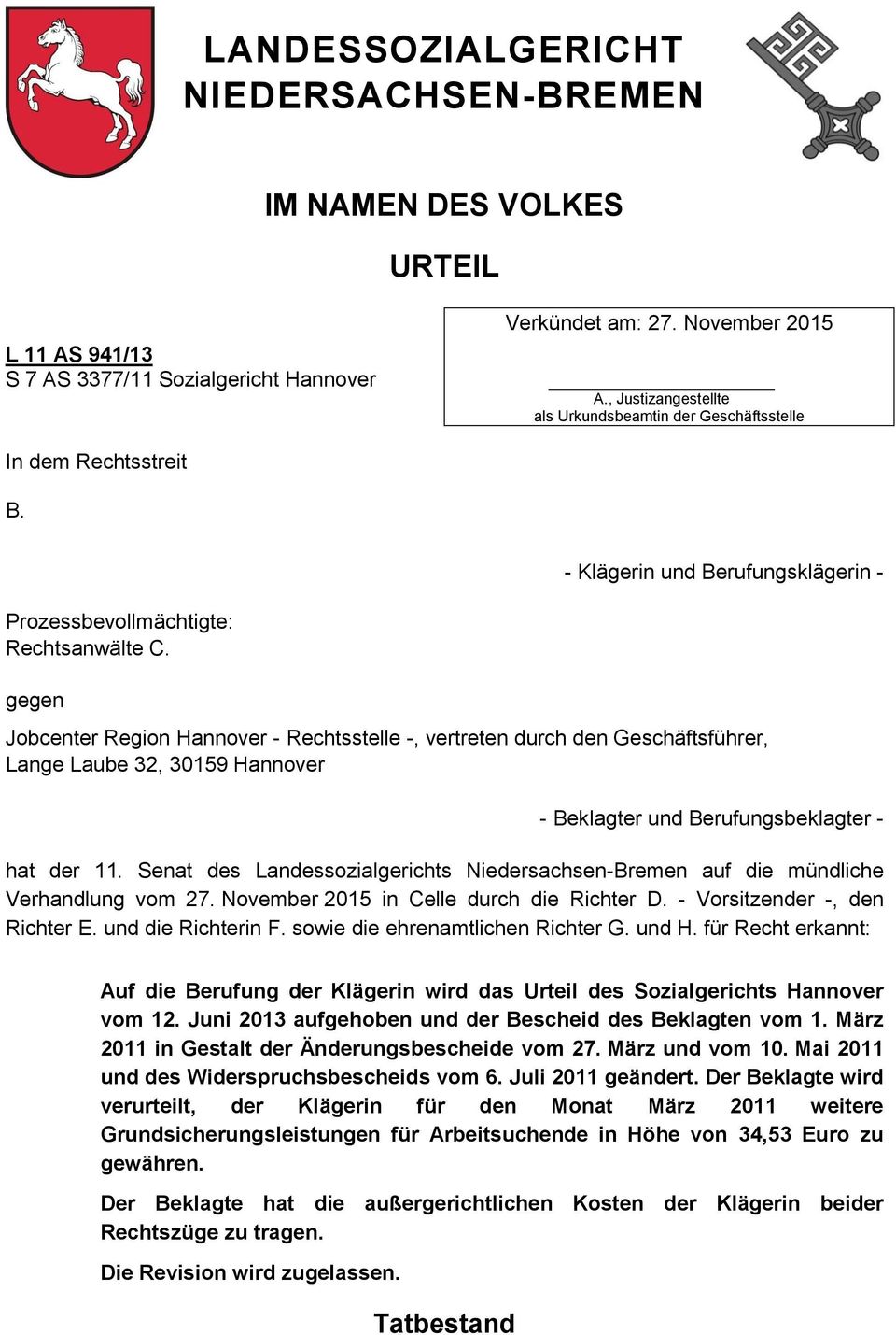 gegen Jobcenter Region Hannover - Rechtsstelle -, vertreten durch den Geschäftsführer, Lange Laube 32, 30159 Hannover - Beklagter und Berufungsbeklagter - hat der 11.