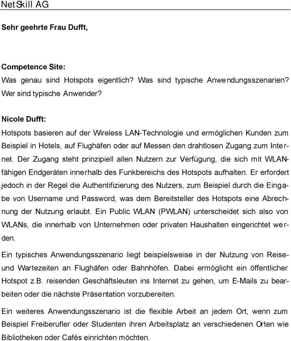 Der Zugang steht prinzipiell allen Nutzern zur Verfügung, die sich mit WLANfähigen Endgeräten innerhalb des Funkbereichs des Hotspots aufhalten.