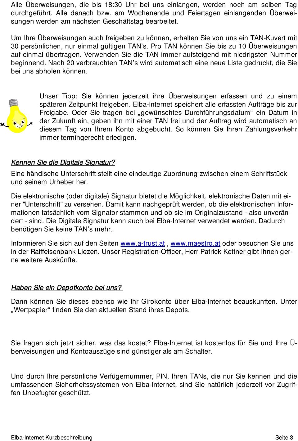 Um Ihre Überweisungen auch freigeben zu können, erhalten Sie von uns ein TAN-Kuvert mit 30 persönlichen, nur einmal gültigen TAN s. Pro TAN können Sie bis zu 10 Überweisungen auf einmal übertragen.