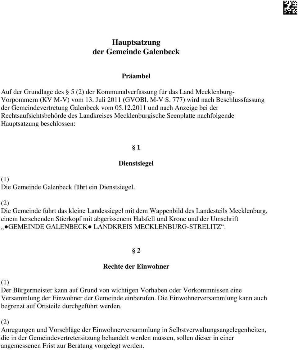 2011 und nach Anzeige bei der Rechtsaufsichtsbehörde des Landkreises Mecklenburgische Seenplatte nachfolgende Hauptsatzung beschlossen: 1 Dienstsiegel Die Gemeinde Galenbeck führt ein Dienstsiegel.