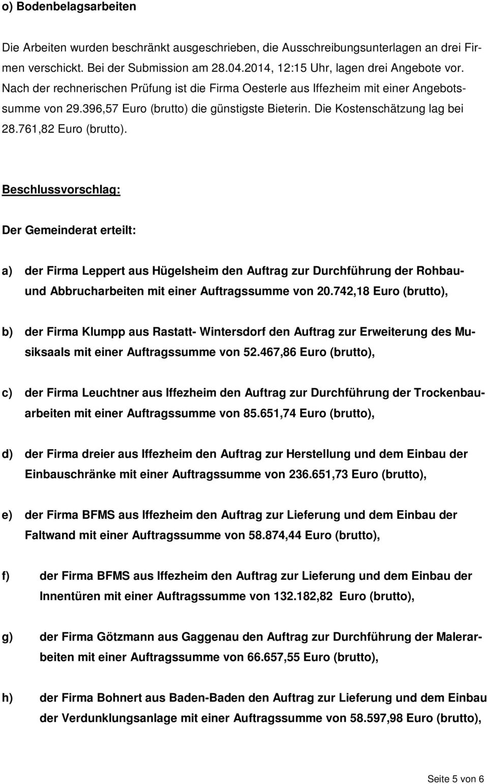 Beschlussvorschlag: Der Gemeinderat erteilt: a) der Firma Leppert aus Hügelsheim den Auftrag zur Durchführung der Rohbau- und Abbrucharbeiten mit einer Auftragssumme von 20.