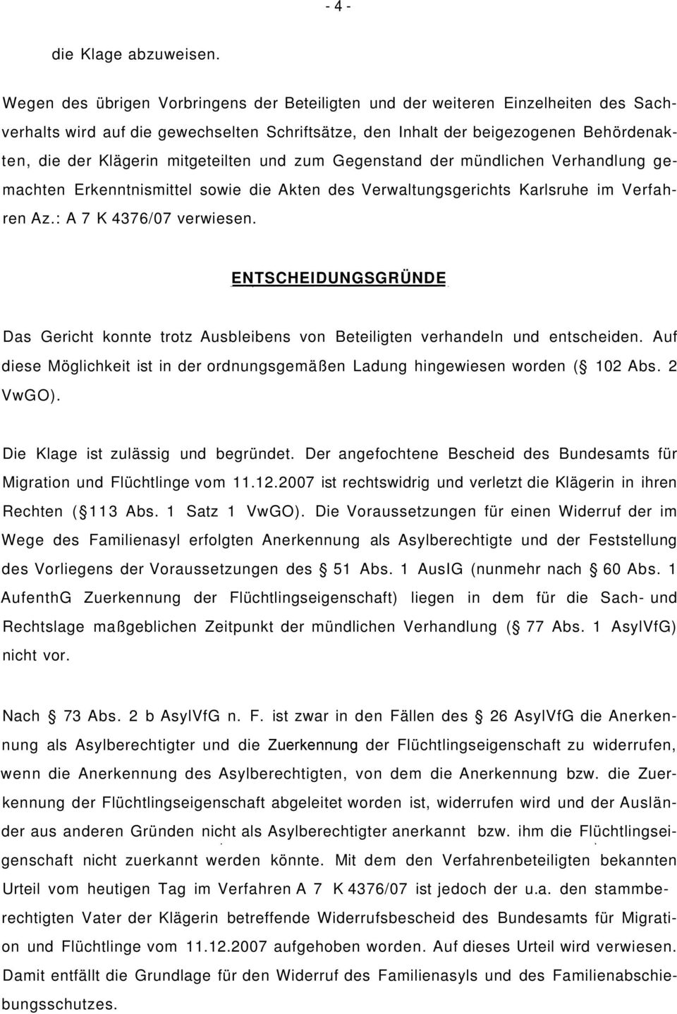 mitgeteilten und zum Gegenstand der mündlichen Verhandlung gemachten Erkenntnismittel sowie die Akten des Verwaltungsgerichts Karlsruhe im Verfahren Az.: A 7 K 4376/07 verwiesen.