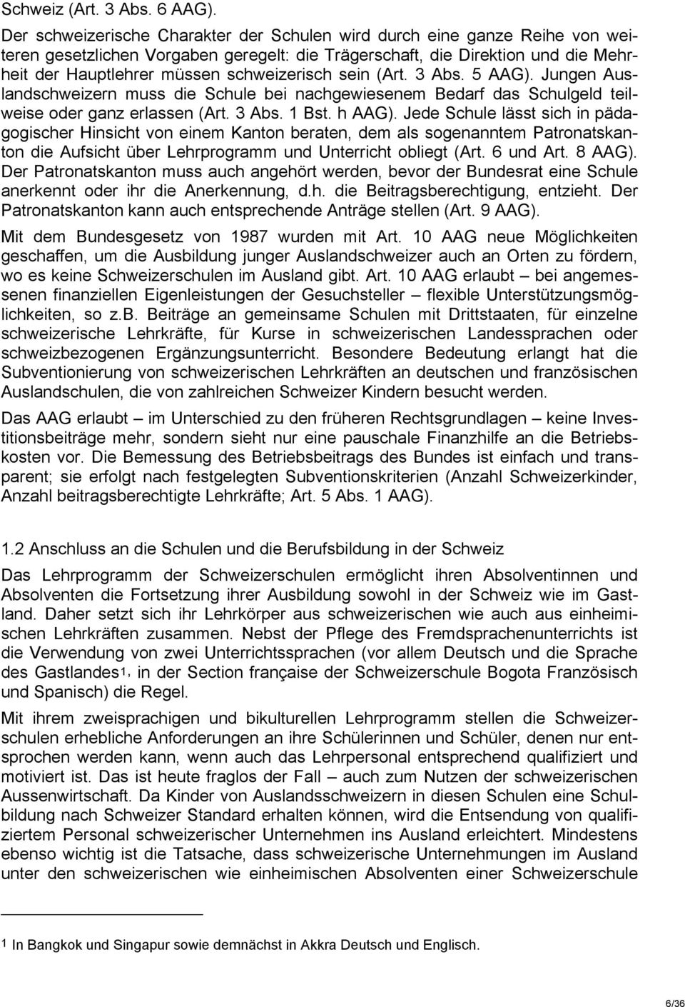 sein (Art. 3 Abs. 5 AAG). Jungen Auslandschweizern muss die Schule bei nachgewiesenem Bedarf das Schulgeld teilweise oder ganz erlassen (Art. 3 Abs. 1 Bst. h AAG).