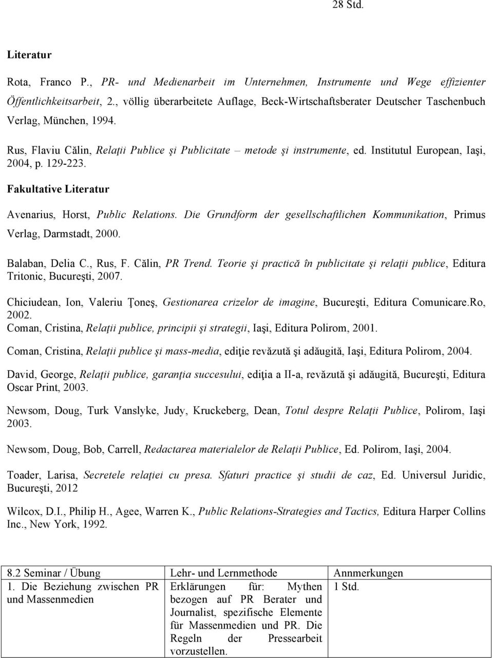 Institutul European, Iaşi, 2004, p. 129-223. Fakultative Literatur Avenarius, Horst, Public Relations. Die Grundform der gesellschaftlichen Kommunikation, Primus Verlag, Darmstadt, 2000.