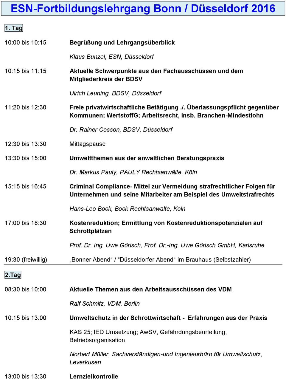 Düsseldorf 11:20 bis 12:30 Freie privatwirtschaftliche Betätigung./. Überlassungspflicht gegenüber Kommunen; WertstoffG; Arbeitsrecht, insb. Branchen-Mindestlohn 12:30 bis 13:30 Mittagspause Dr.