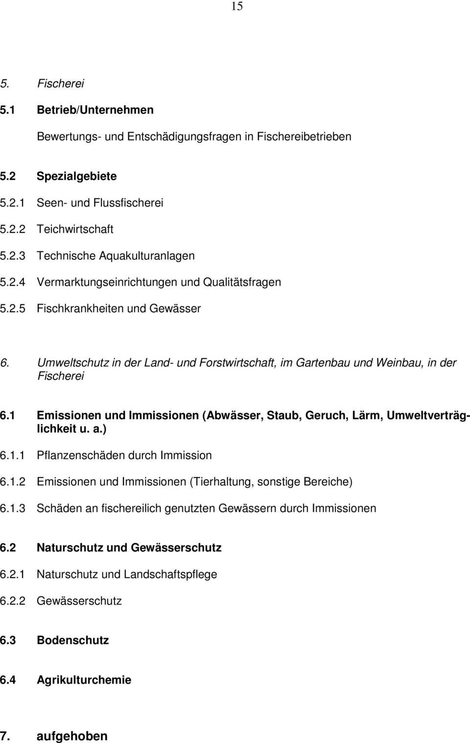 1 Emissionen und Immissionen (Abwässer, Staub, Geruch, Lärm, Umweltverträglichkeit u. a.) 6.1.1 Pflanzenschäden durch Immission 6.1.2 Emissionen und Immissionen (Tierhaltung, sonstige Bereiche) 6.1.3 Schäden an fischereilich genutzten Gewässern durch Immissionen 6.