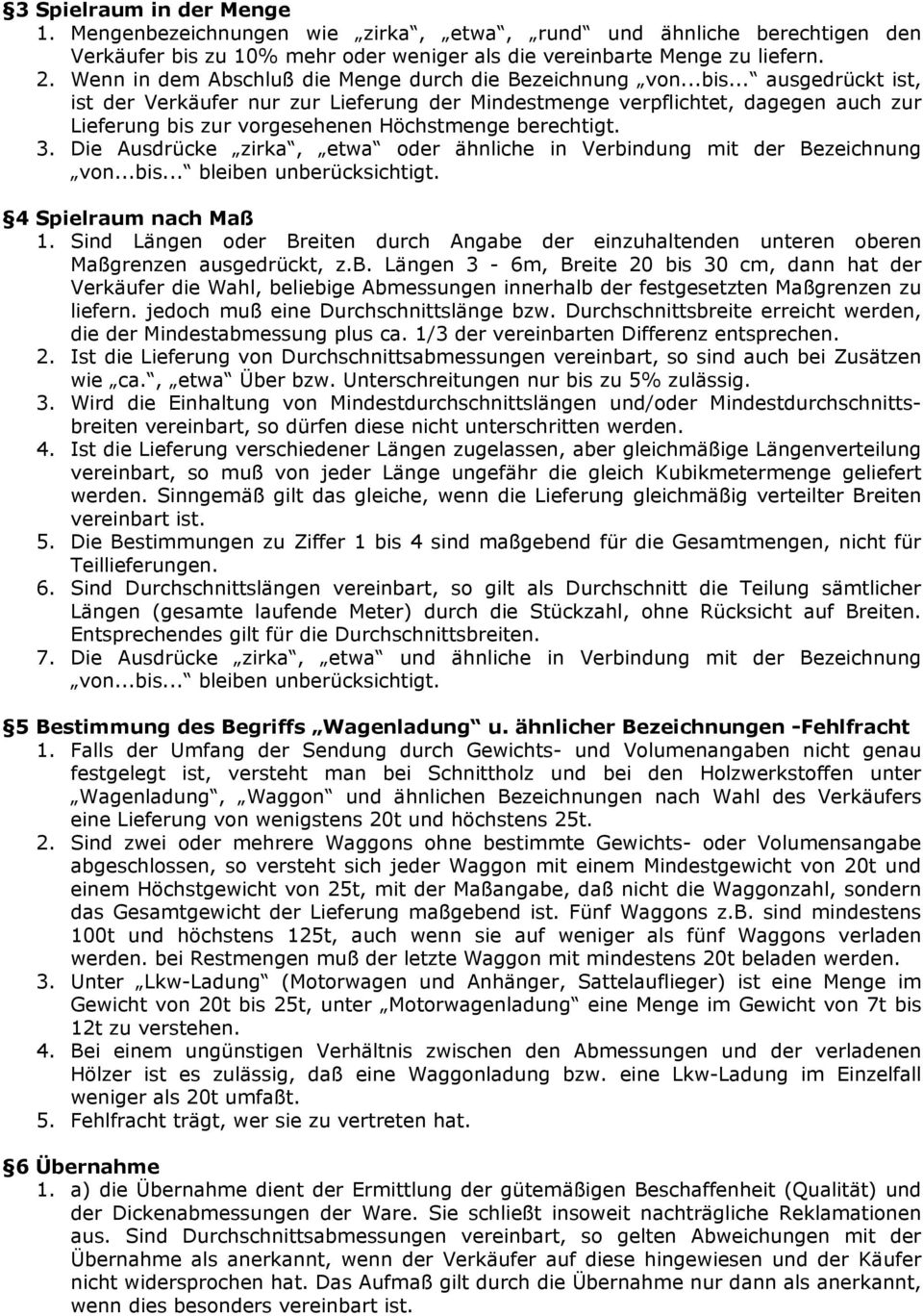 .. ausgedrückt ist, ist der Verkäufer nur zur Lieferung der Mindestmenge verpflichtet, dagegen auch zur Lieferung bis zur vorgesehenen Höchstmenge berechtigt. 3.