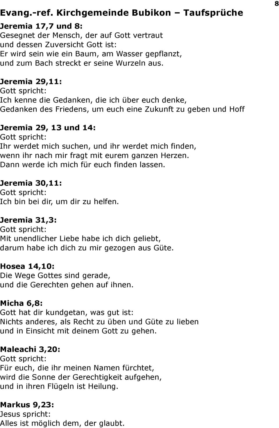 finden, wenn ihr nach mir fragt mit eurem ganzen Herzen. Dann werde ich mich für euch finden lassen. Jeremia 30,11: Ich bin bei dir, um dir zu helfen.