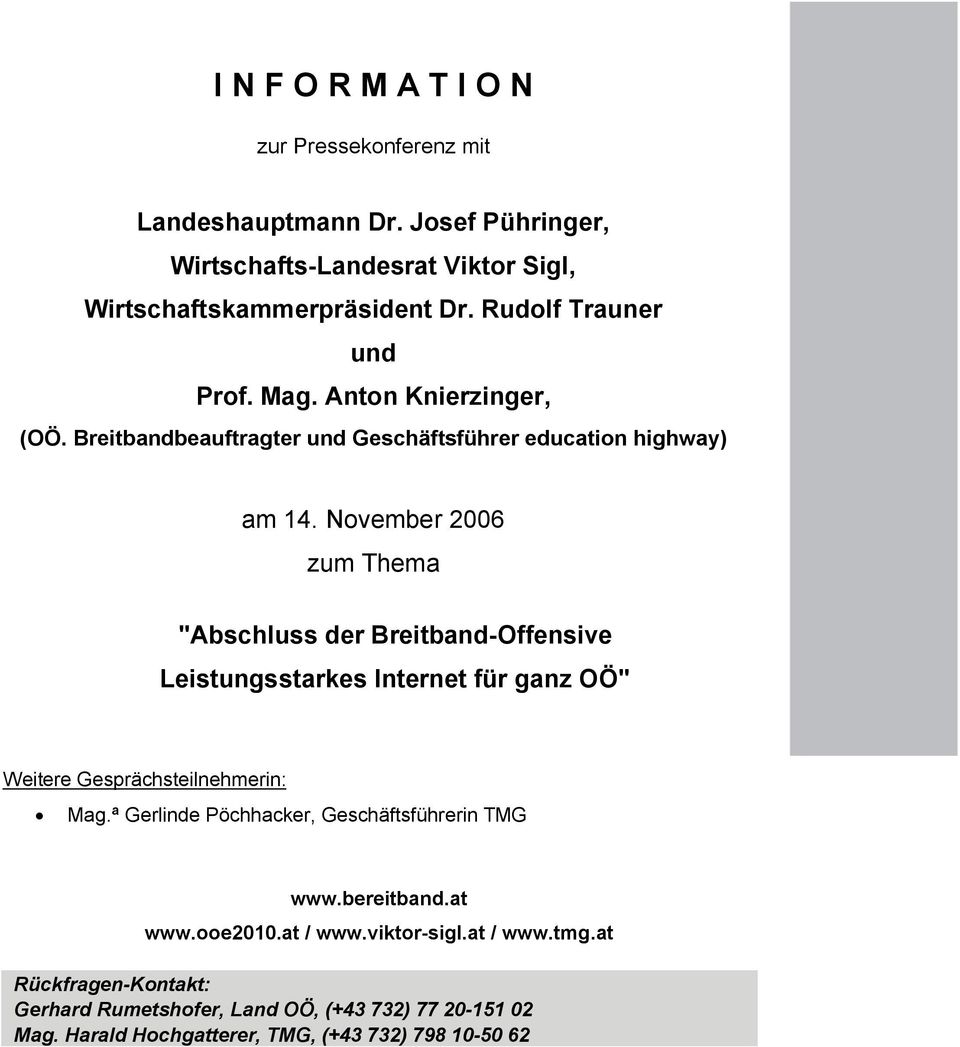 November 2006 zum Thema "Abschluss der Breitband-Offensive Leistungsstarkes Internet für ganz OÖ" Weitere Gesprächsteilnehmerin: Mag.