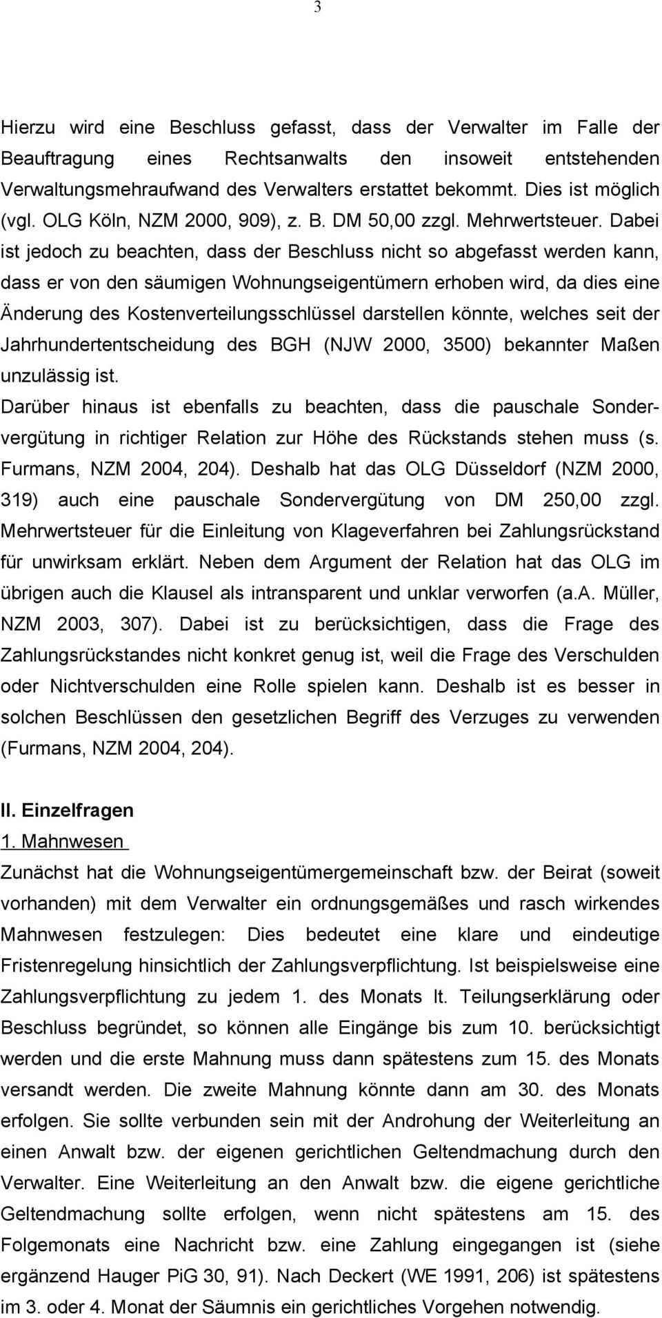 Dabei ist jedoch zu beachten, dass der Beschluss nicht so abgefasst werden kann, dass er von den säumigen Wohnungseigentümern erhoben wird, da dies eine Änderung des Kostenverteilungsschlüssel