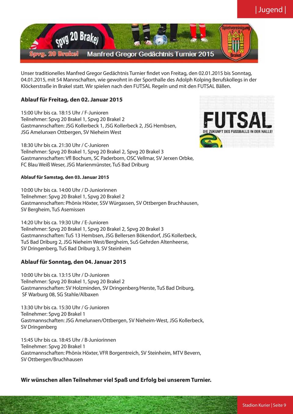 Wir spielen nach den FUTSAL Regeln und mit den FUTSAL Bällen. Ablauf für Freitag, den 02. Januar 2015 15:00 Uhr bis ca.
