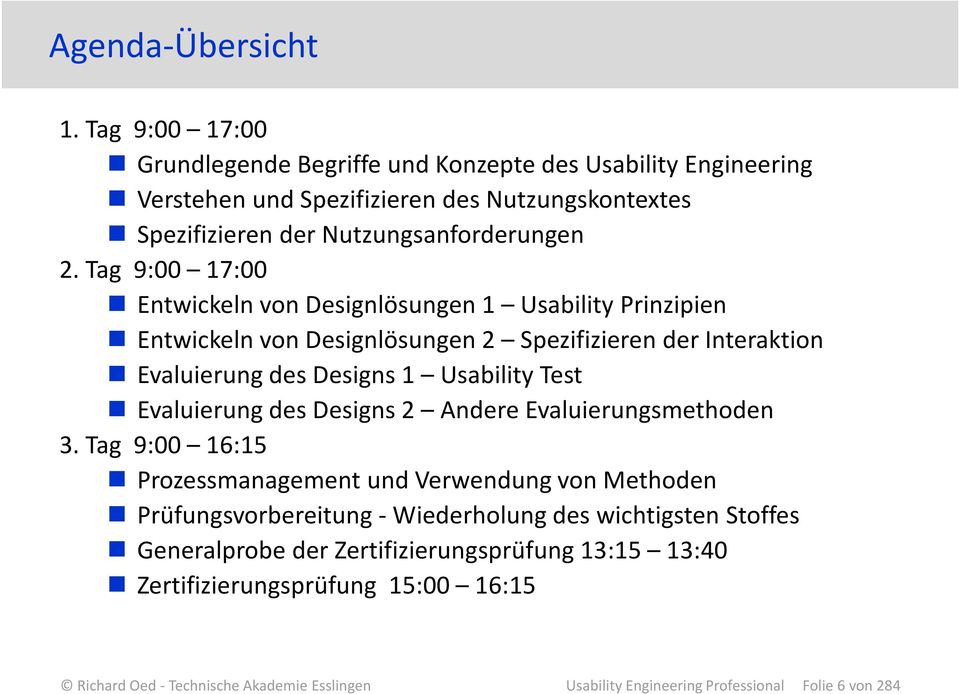 Tag 9:00 17:00 Entwickeln von Designlösungen 1 Usability Prinzipien Entwickeln von Designlösungen 2 Spezifizieren der Interaktion Evaluierung des Designs 1 Usability Test