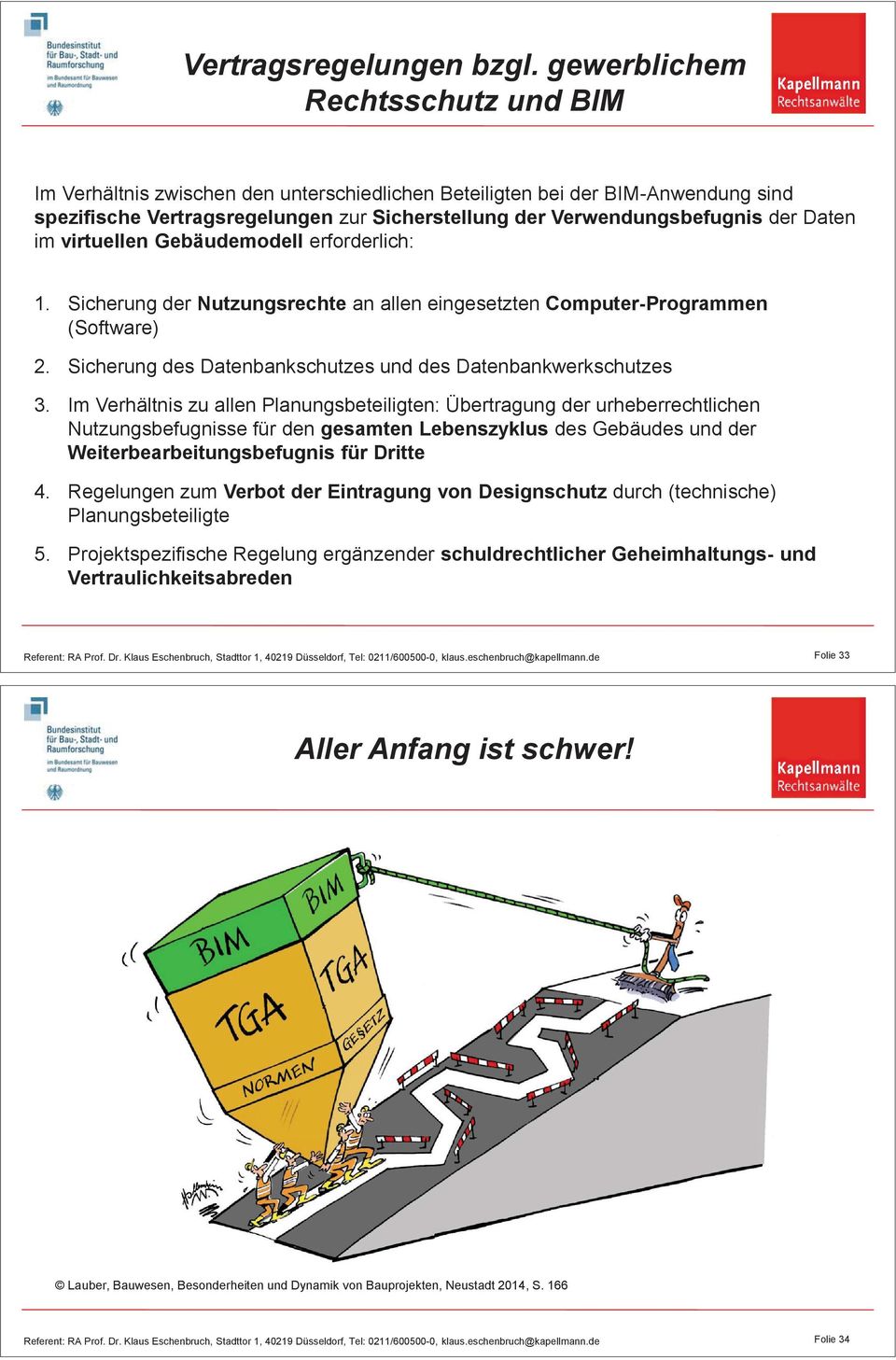 Daten im virtuellen Gebäudemodell erforderlich: 1. Sicherung der Nutzungsrechte an allen eingesetzten Computer-Programmen (Software) 2. Sicherung des Datenbankschutzes und des Datenbankwerkschutzes 3.