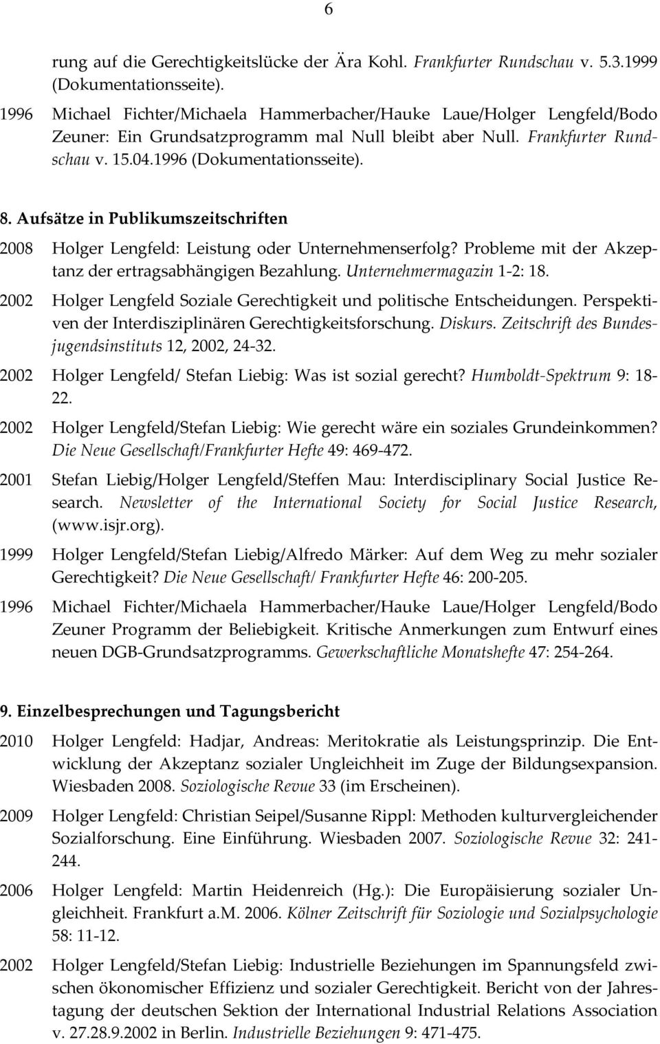 Aufsätze in Publikumszeitschriften 2008 Holger Lengfeld: Leistung oder Unternehmenserfolg? Probleme mit der Akzeptanz der ertragsabhängigen Bezahlung. Unternehmermagazin 1 2: 18.