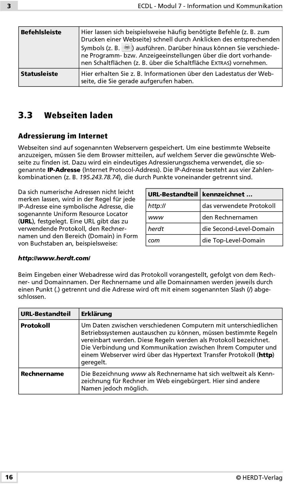 B. Informationen über den Ladestatus der Webseite, die Sie gerade aufgerufen haben. 3.3 Webseiten laden Adressierung im Internet Webseiten sind auf sogenannten Webservern gespeichert.